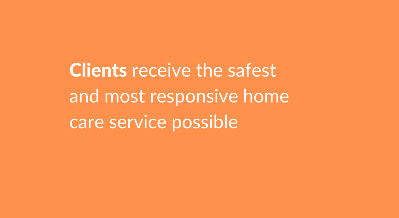 Clients receive the safest and most responsive home care service possible